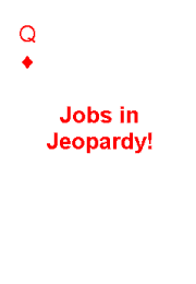 Jobs in Jeopardy
